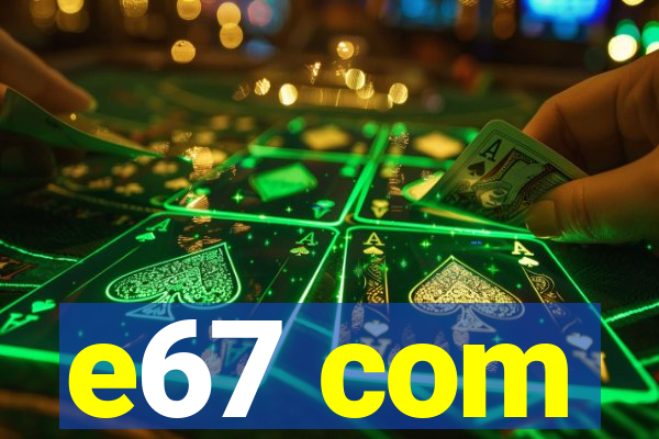 e67 com